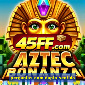 perguntas com duplo sentido